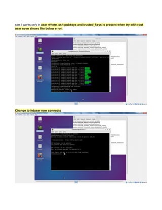 see it works only in user where .ssh pubkeys and trusted_keys is present when try with root
user even shows like below error.
Change to hduser now connects
 