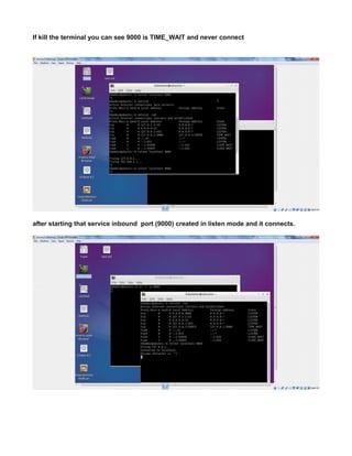 If kill the terminal you can see 9000 is TIME_WAIT and never connect
after starting that service inbound port (9000) created in listen mode and it connects.
 