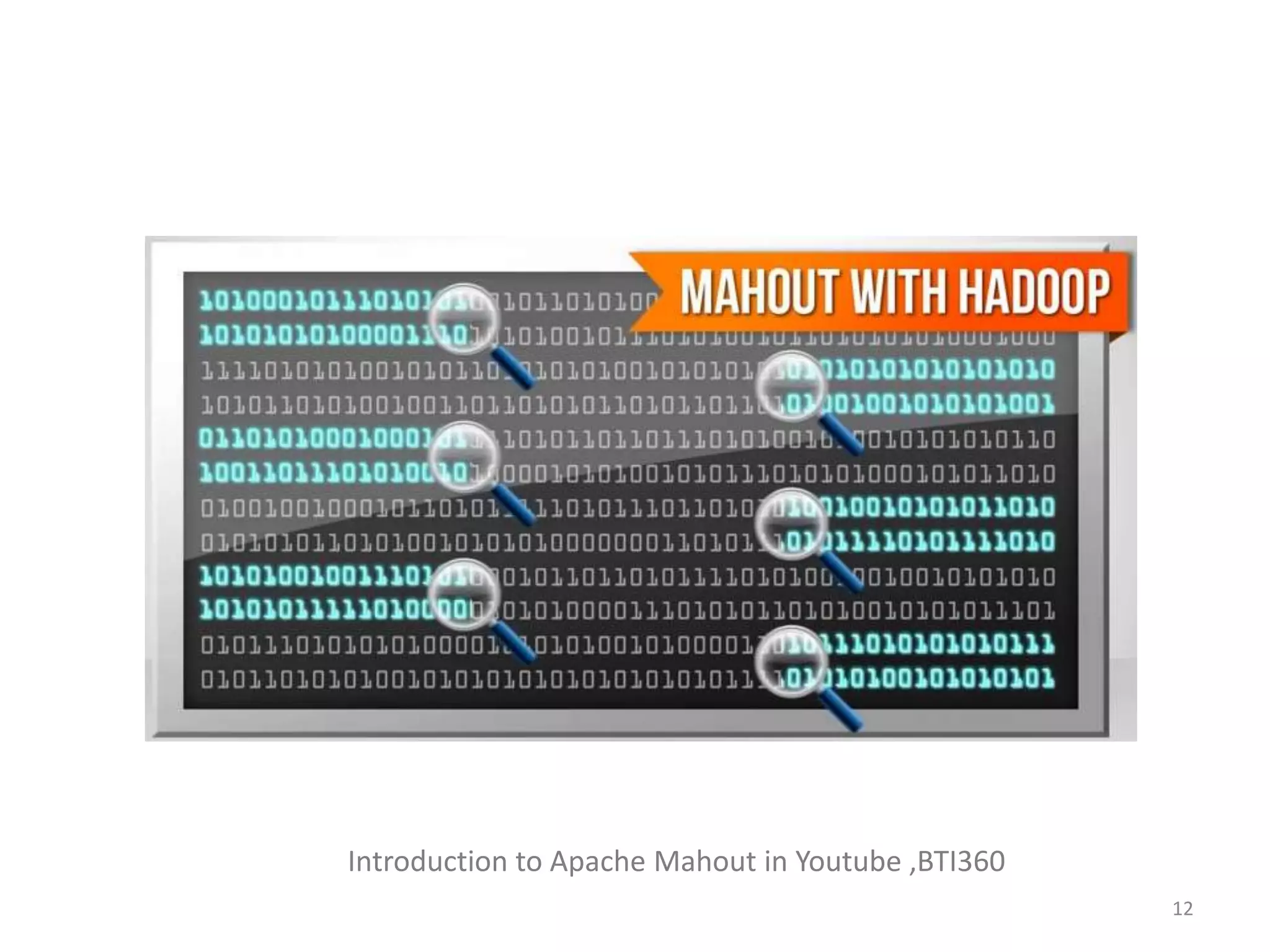 Introduction to Apache Mahout in Youtube ,BTI360 
12 
 