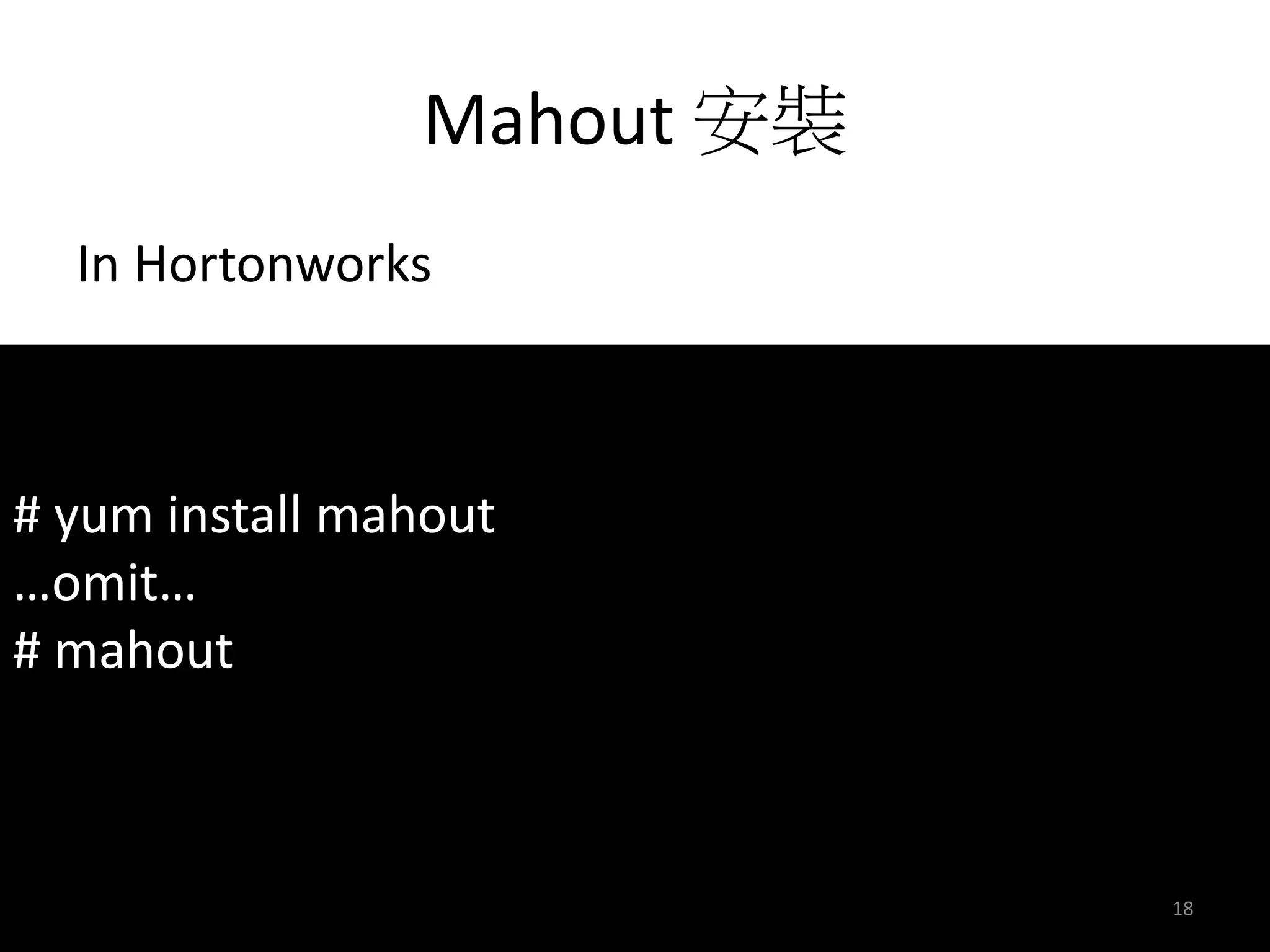Mahout 安裝 
In Hortonworks 
# yum install mahout 
…omit… 
# mahout 
18 
 