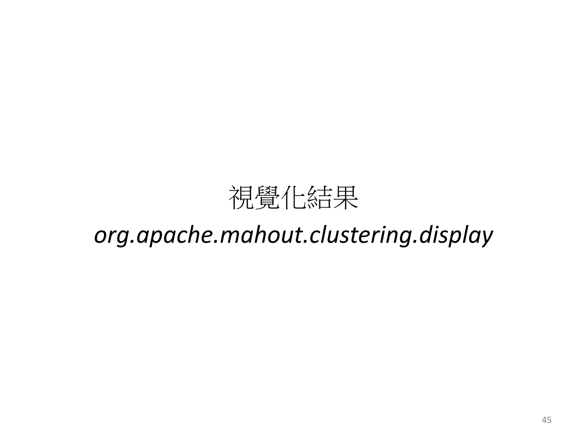 視覺化結果 
org.apache.mahout.clustering.display 
45 
 