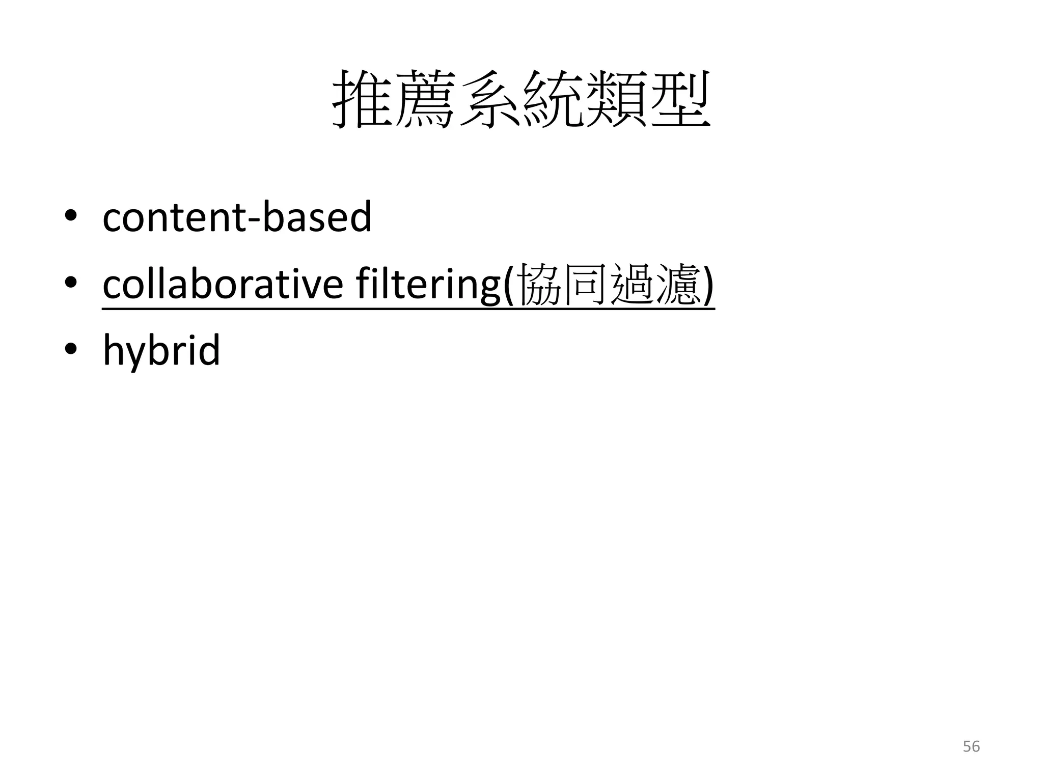 推薦系統類型 
• content-based 
• collaborative filtering(協同過濾) 
• hybrid 
56 
 