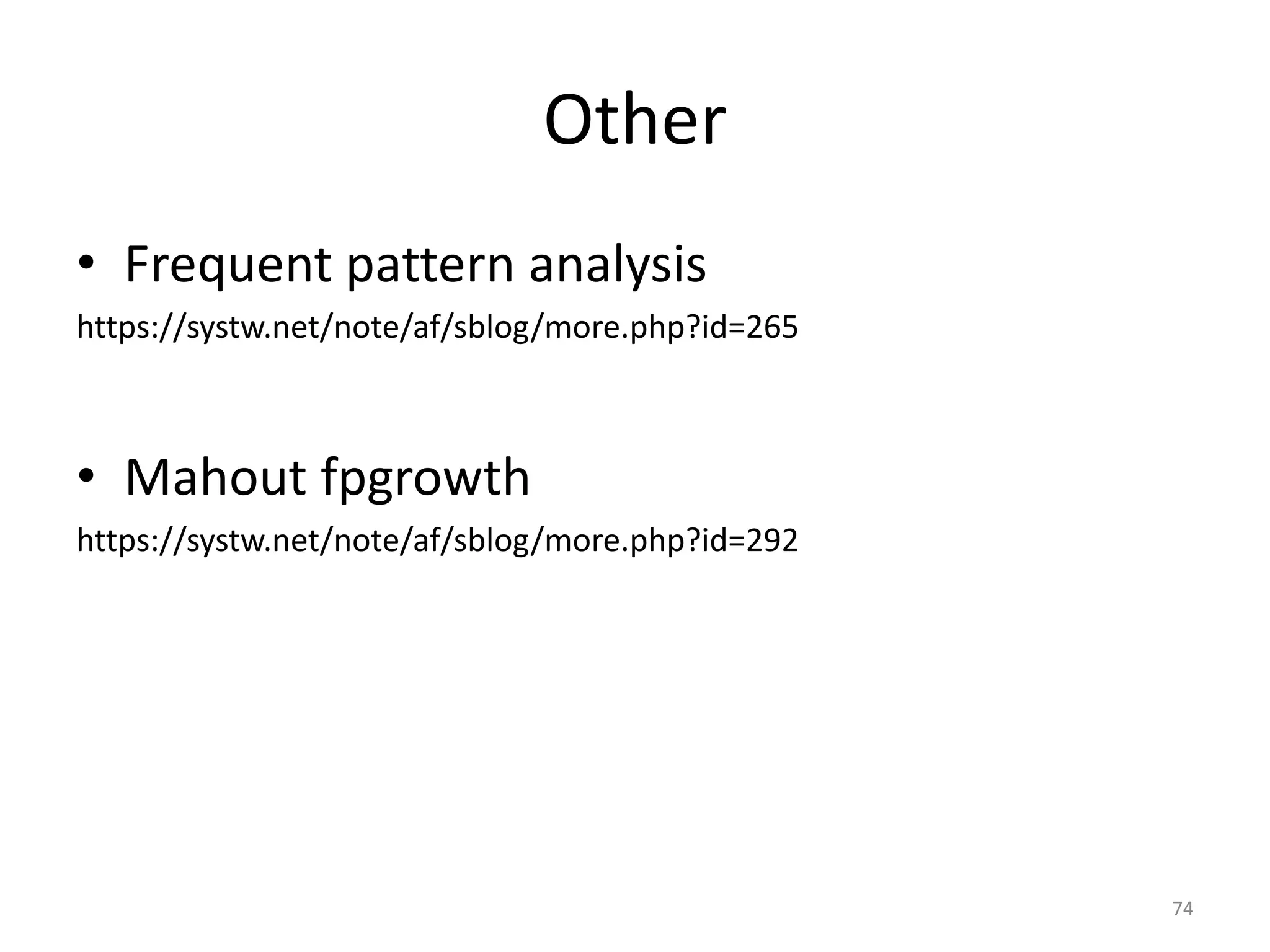 Other 
• Frequent pattern analysis 
https://systw.net/note/af/sblog/more.php?id=265 
• Mahout fpgrowth 
https://systw.net/note/af/sblog/more.php?id=292 
74 
 