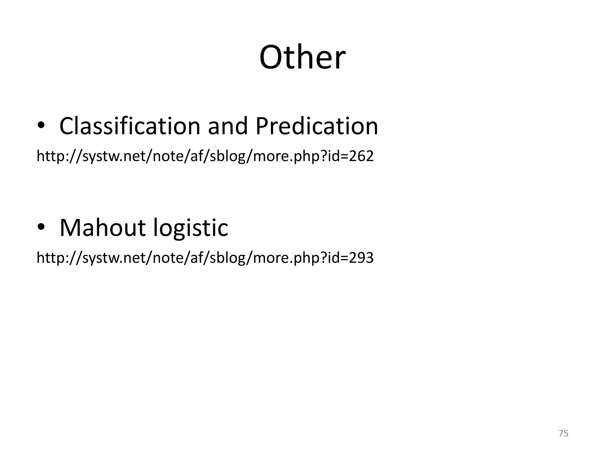 Other 
• Classification and Predication 
http://systw.net/note/af/sblog/more.php?id=262 
• Mahout logistic 
http://systw.net/note/af/sblog/more.php?id=293 
75 
 