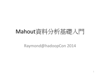 Mahout資料分析基礎入門 
Raymond@hadoopCon 2014 
1 
 