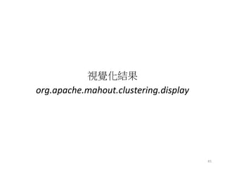 視覺化結果 
org.apache.mahout.clustering.display 
45 
 