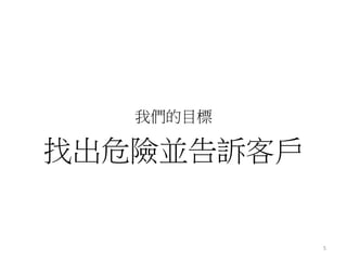 我們的目標 
找出危險並告訴客戶 
5 
 