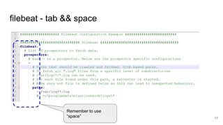 filebeat - tab && space
17
Remember to use
“space”
 
