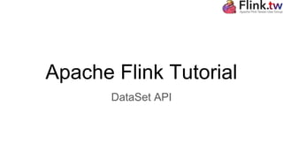 Apache Flink Tutorial
DataSet API
 