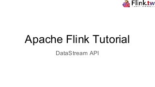 Apache Flink Tutorial
DataStream API
 