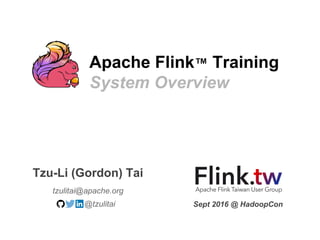 Apache Flink™ Training
System Overview
tzulitai@apache.org
Tzu-Li (Gordon) Tai
@tzulitai Sept 2016 @ HadoopCon
 