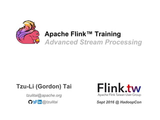 Apache Flink™ Training
Advanced Stream Processing
tzulitai@apache.org
Tzu-Li (Gordon) Tai
@tzulitai Sept 2016 @ HadoopCon
 