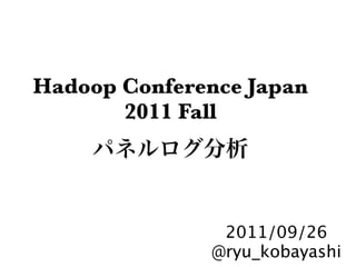 Hadoop Conference Japan
       2011 Fall




               2011/09/26
              @ryu_kobayashi
 