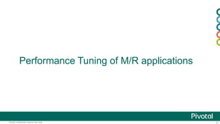 21Pivotal Confidential–Internal Use Only
Performance Tuning of M/R applications
 