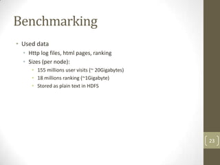 Benchmarking
• Used data
  • Http log files, html pages, ranking
  • Sizes (per node):
     • 155 millions user visits (~ ...