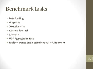Benchmark tasks
•   Data loading
•   Grep task
•   Selection task
•   Aggregation task
•   Join task
•   UDF Aggregation t...