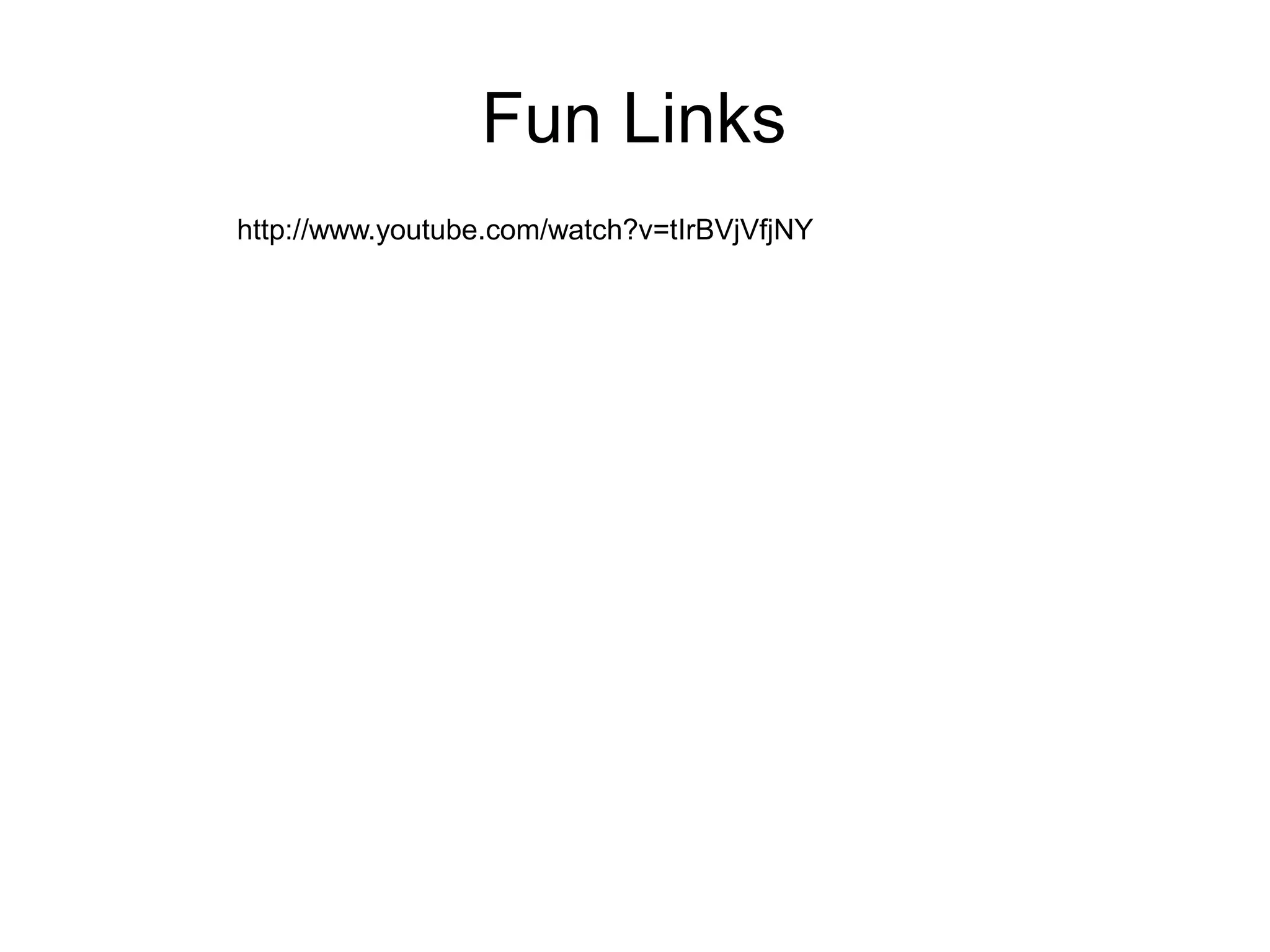 Fun Links
http://www.youtube.com/watch?v=tIrBVjVfjNY
 