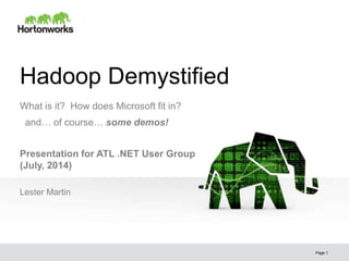 Hadoop Demystified
What is it? How does Microsoft fit in?
and… of course… some demos!
Presentation for ATL .NET User Group
(July, 2014)
Lester Martin
Page 1
 
