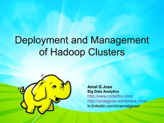 Deployment and Management
of Hadoop Clusters
Amal G Jose
Big Data Analytics
http://www.coderfox.com/
http://amalgjose.wordpress.com/
in.linkedin.com/in/amalgjose/
 