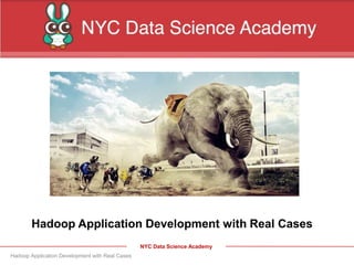 NYC Data Science Academy
Hadoop Application Development with Real Cases
Hadoop Application Development with Real Cases
 