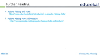 www.edureka.in/hadoopSlide 50
 Apache Hadoop and HDFS
http://www.edureka.in/blog/introduction-to-apache-hadoop-hdfs/
 Apache Hadoop HDFS Architecture
http://www.edureka.in/blog/apache-hadoop-hdfs-architecture/
Further Reading
 