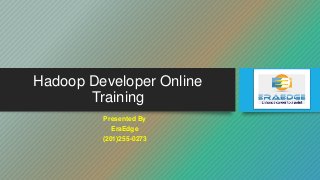 Hadoop Developer Online
Training
Presented By
EraEdge
(201)255-0273
 