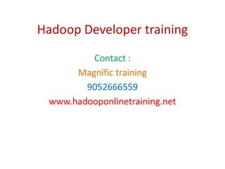 Hadoop Developer training
Contact :
Magnific training
9052666559
www.hadooponlinetraining.net
 