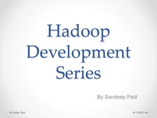 Hadoop
Development
Series
By Sandeep Patil
4/11/2017 1Footer Text
 
