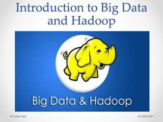Introduction to Big Data
and Hadoop
4/15/2019Footer Text 1
 