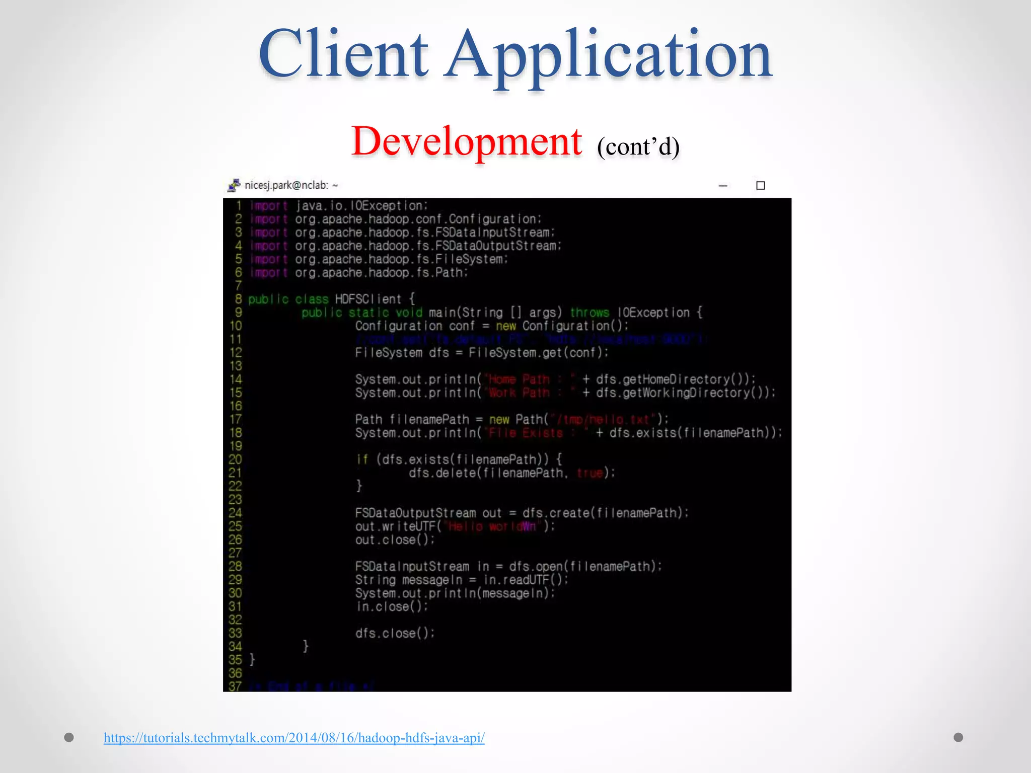 Client Application
Development (cont’d)
https://tutorials.techmytalk.com/2014/08/16/hadoop-hdfs-java-api/
 
