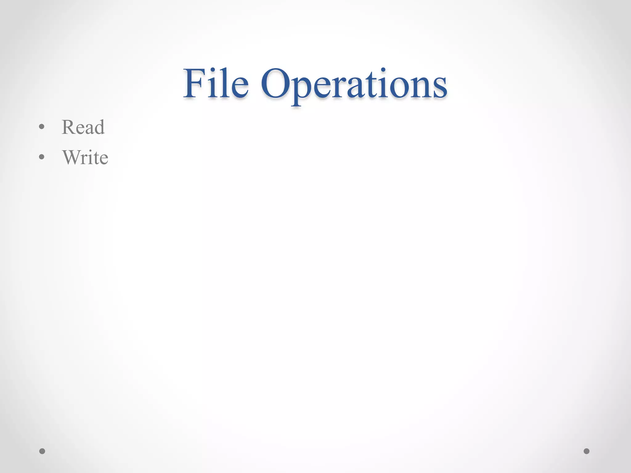 File Operations
• Read
• Write
 