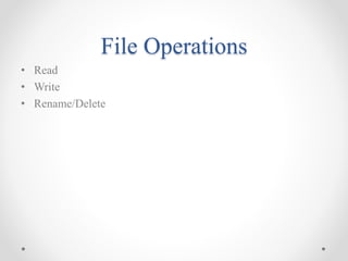 File Operations
• Read
• Write
• Rename/Delete
 