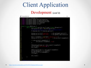 Client Application
Development (cont’d)
https://tutorials.techmytalk.com/2014/08/16/hadoop-hdfs-java-api/
 