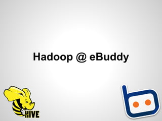 Hadoop @ eBuddy
 