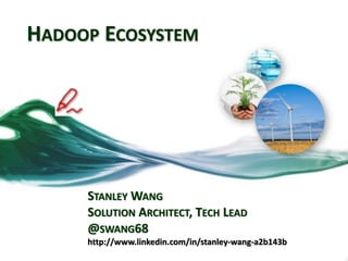 HADOOP ECOSYSTEM
STANLEY WANG
SOLUTION ARCHITECT, TECH LEAD
@SWANG68
http://www.linkedin.com/in/stanley-wang-a2b143b
 