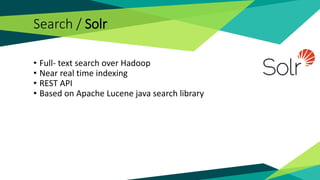 Search / Solr
• Full- text search over Hadoop
• Near real time indexing
• REST API
• Based on Apache Lucene java search library
 