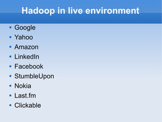 Hadoop in live environment Google Yahoo Amazon LinkedIn Facebook StumbleUpon Nokia Last.fm Clickable 