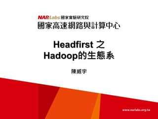 Headfirst 之
Hadoop的生態系
陳威宇
 