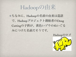 Hadoop
ʤߤˡHadoopǰZ
ǡHadoopץȄʼߤDoug
CuttingӹɫΤ̤
ߤˤĤǰǤ
                 ᲹǴǱΥ
 