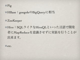 Pig

HBasegoogoleBigQuery൱

ZooKeeper

HiveSQL饤HiveQLȤäZ_k
ߤMapReduceRˌgװФȤ
ޤ

etc.
 