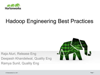 © Hortonworks Inc. 2011
Hadoop Engineering Best Practices
Raja Aluri, Release Eng
Deepesh Khandelwal, Quality Eng
Ramya Sunil, Quality Eng
Page 1
 