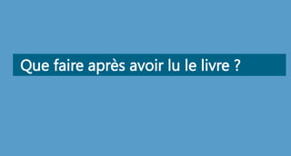Que faire après avoir lu le livre ?
 