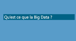 Qu’est ce que la Big Data ?
 