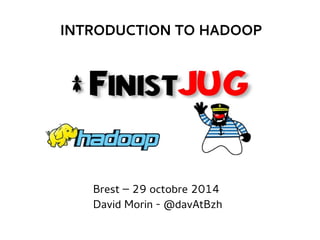 INTRODUCTION TO HADOOP 
Brest – 29 octobre 2014 
David Morin - @davAtBzh 
 