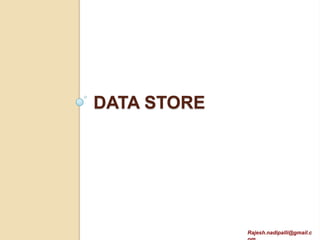 DATA STORE




             Rajesh.nadipalli@gmail.c
 