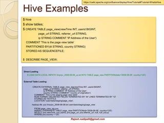 http://www.datameer.com/




Datameer Overview
Key philosophy: Business users understand Excel; let them
  do the grouping, sorting, filtering, aggregates

Key Steps:
 Datameer’s source is a mapreduce output.
 Datameer takes a quick sample of 5000 records.
 The end user is next presented an Excel like interface on top
  of this 5000 records. This is where the end users can define
  their filters, formula, grouping, aggregations, joins across
  sheets (even join hadoop data with data from a relational
  database table)
 Once the end user has defined what they want as the end
  result, they can submit a job to run on the complete dataset.
 Datameer will then build the necessary map reduce jobs and
  run it on the complete data set.
 Next the user gets the results and can build charts, tables etc
  – all on the browser
                       Rajesh.nadipalli@gmail.com
 