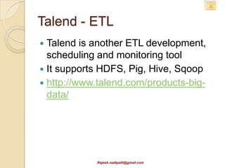 User Experience
This layer of stack is generally custom
  development. However some tools
  that work with Hadoop are:
 Tableau for data analysis &
  visualizations
 SAS Enterprise Miner
 IBM BigInsights




             Rajesh.nadipalli@gmail.com
 