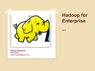 Hadoop for
                             Enterprise
                             rev 7




Rajesh Nadipalli
Mar 2012
rajesh.nadipalli@gmail.com
 
