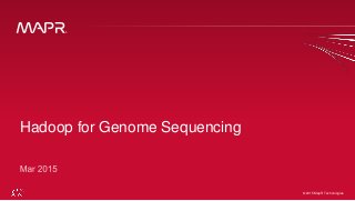 © 2015 MapR Technologies 1© 2015 MapR Technologies
Hadoop for Genome Sequencing
 