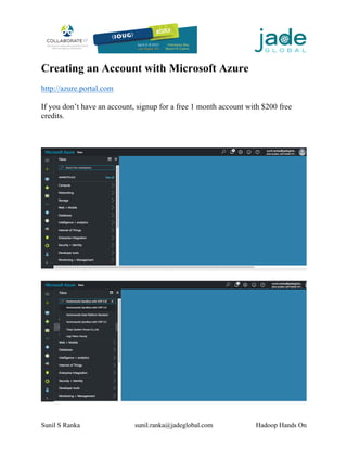 Sunil S Ranka sunil.ranka@jadeglobal.com Hadoop Hands On
Creating an Account with Microsoft Azure
http://azure.portal.com
If you don’t have an account, signup for a free 1 month account with $200 free
credits.
 